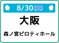 8/30（土）大阪府森ノ宮ピロティホール