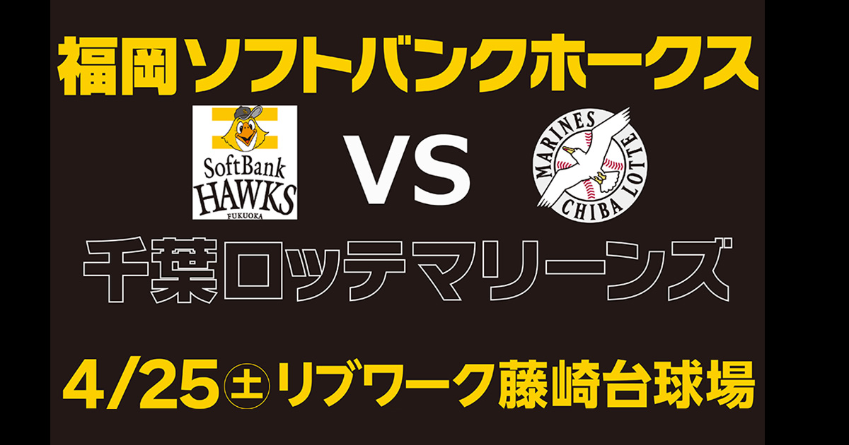 4月25日(土)福岡ソフトバンクホークス VS 千葉ロッテマリーンズ 4月25日(土)福岡ソフトバンクホークス VS 千葉ロッテマリーンズ