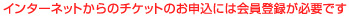 �C���^�[�l�b�g����̃`�P�b�g�̂��\���ɂ͉���o�^���K�v�ł�